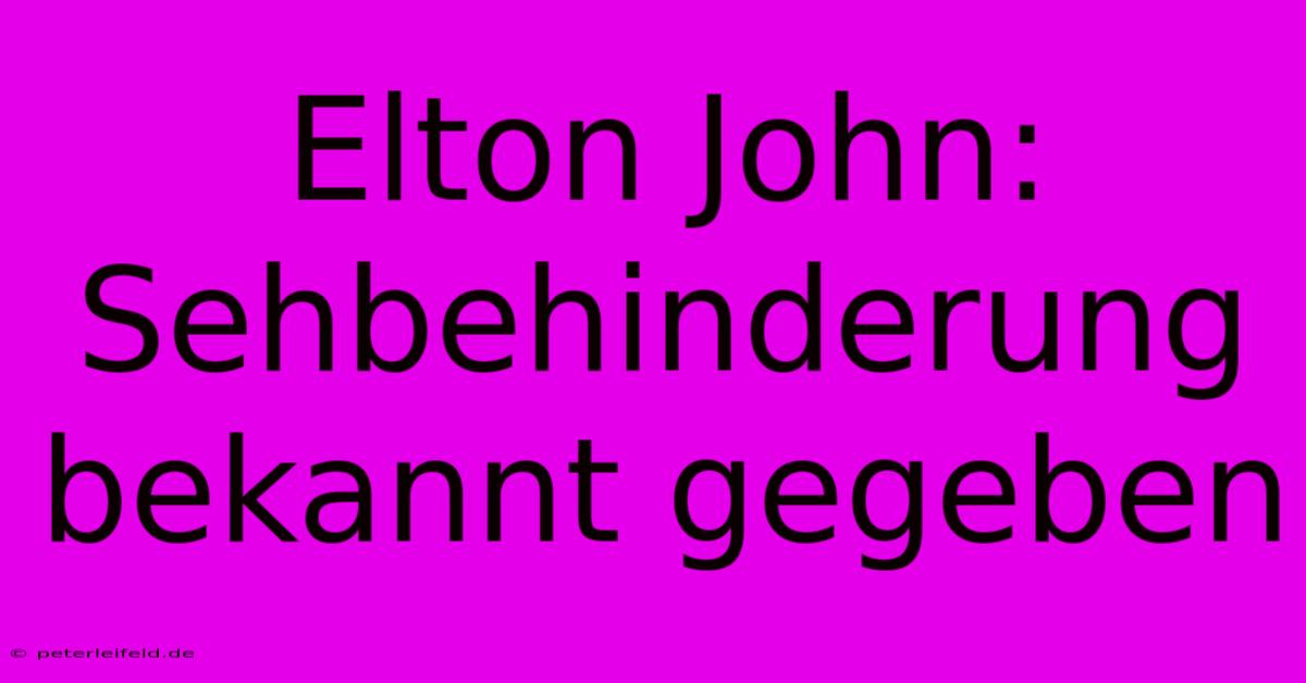 Elton John:  Sehbehinderung Bekannt Gegeben