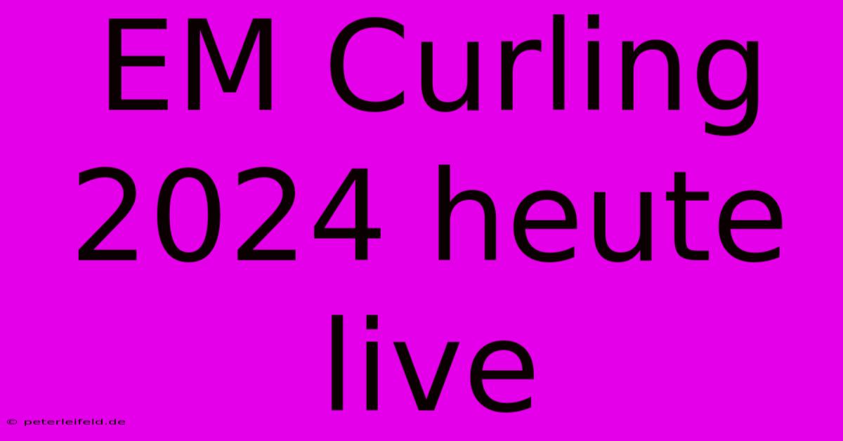 EM Curling 2024 Heute Live