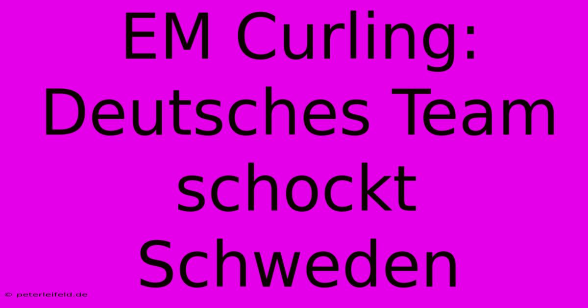 EM Curling: Deutsches Team Schockt Schweden