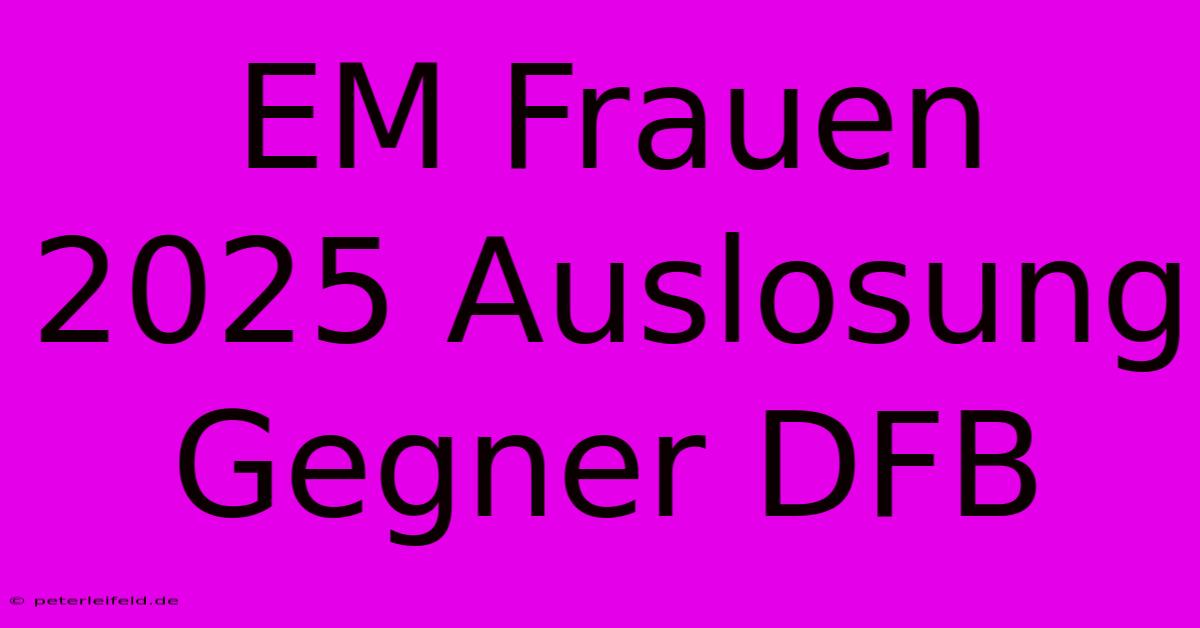 EM Frauen 2025 Auslosung Gegner DFB