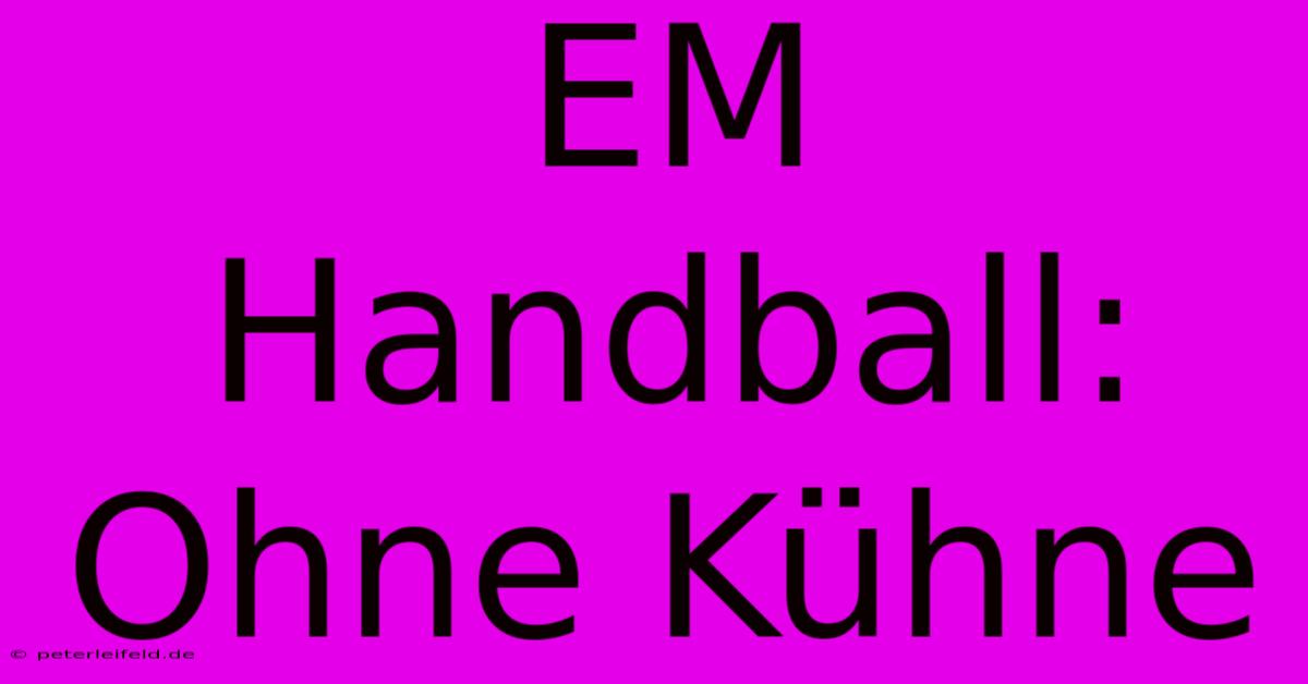 EM Handball:  Ohne Kühne