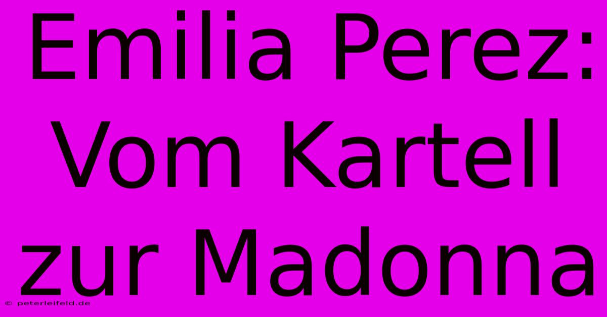 Emilia Perez: Vom Kartell Zur Madonna