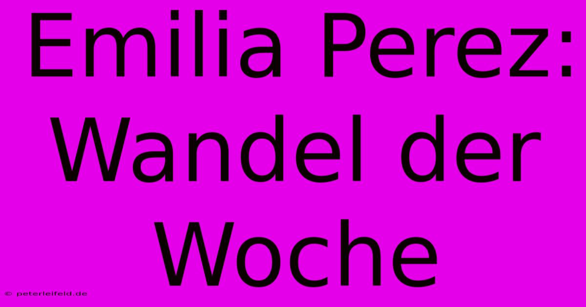 Emilia Perez: Wandel Der Woche