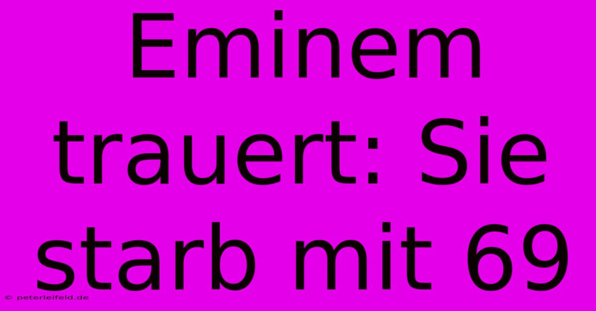 Eminem Trauert: Sie Starb Mit 69