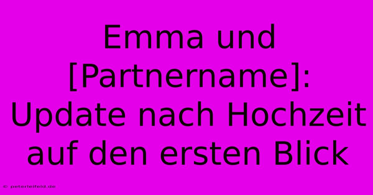 Emma Und [Partnername]: Update Nach Hochzeit Auf Den Ersten Blick