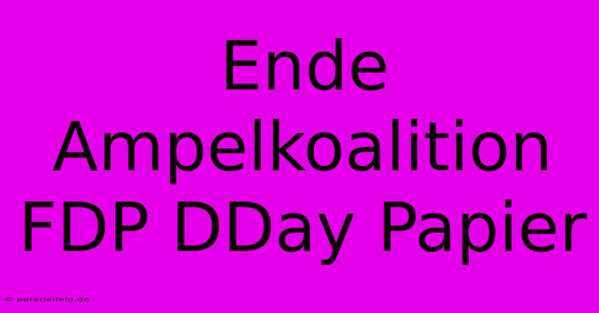 Ende Ampelkoalition FDP DDay Papier