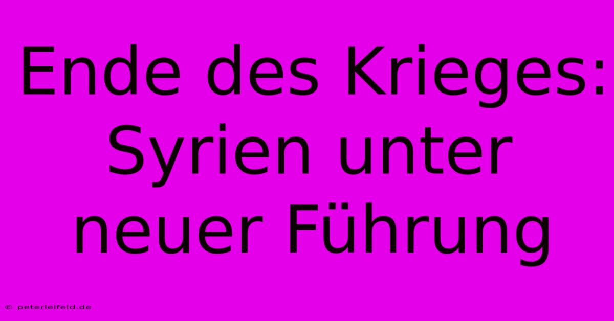 Ende Des Krieges: Syrien Unter Neuer Führung