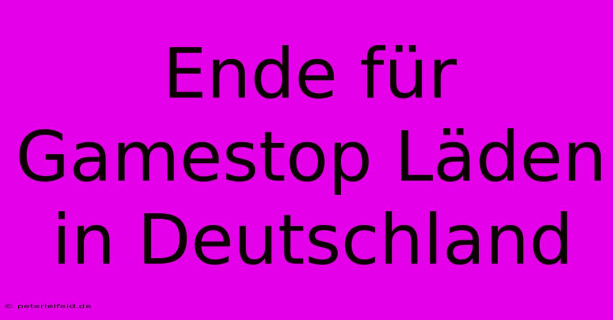 Ende Für Gamestop Läden In Deutschland