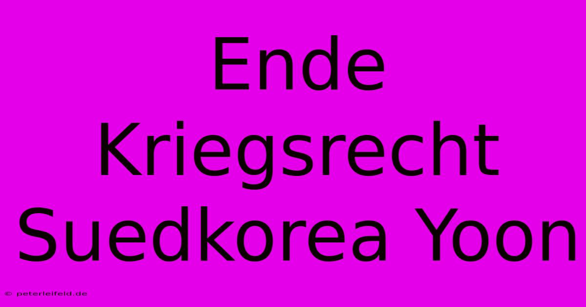 Ende Kriegsrecht Suedkorea Yoon