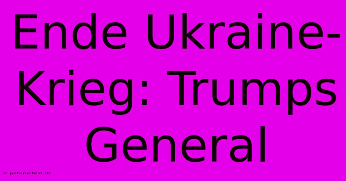 Ende Ukraine-Krieg: Trumps General