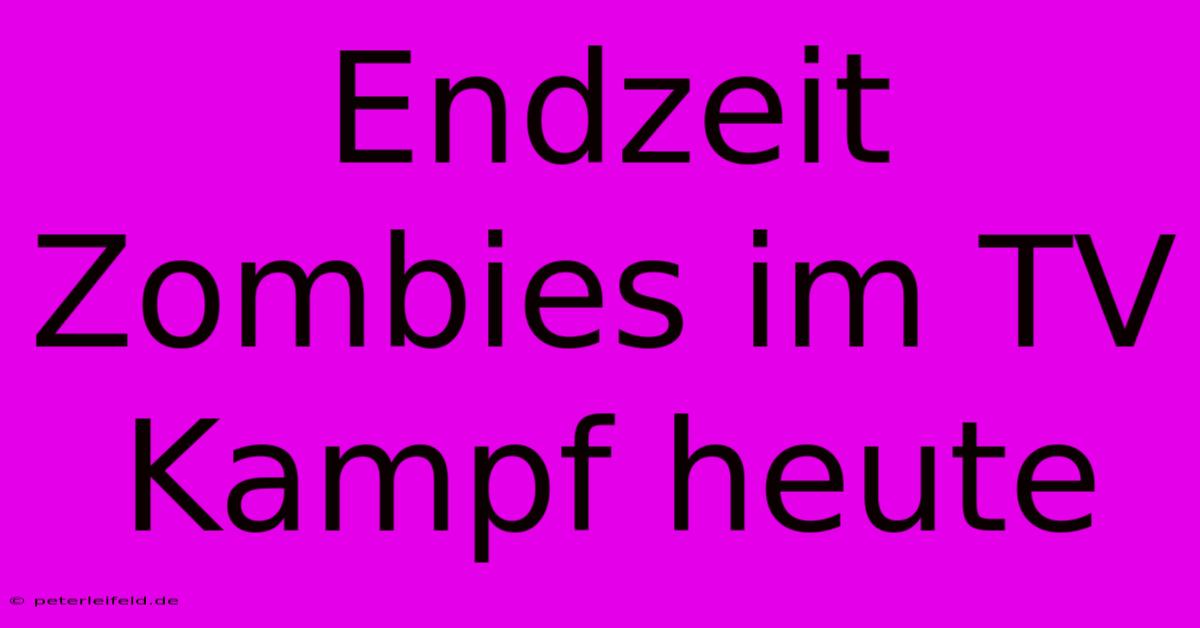 Endzeit Zombies Im TV Kampf Heute