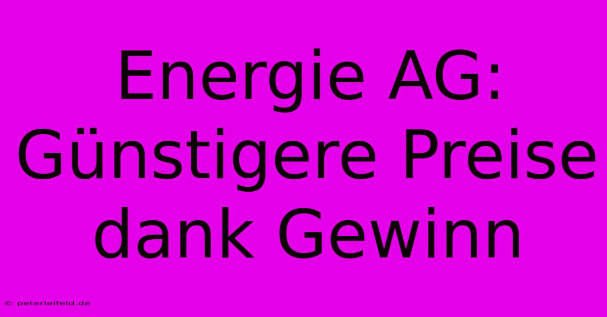 Energie AG: Günstigere Preise Dank Gewinn