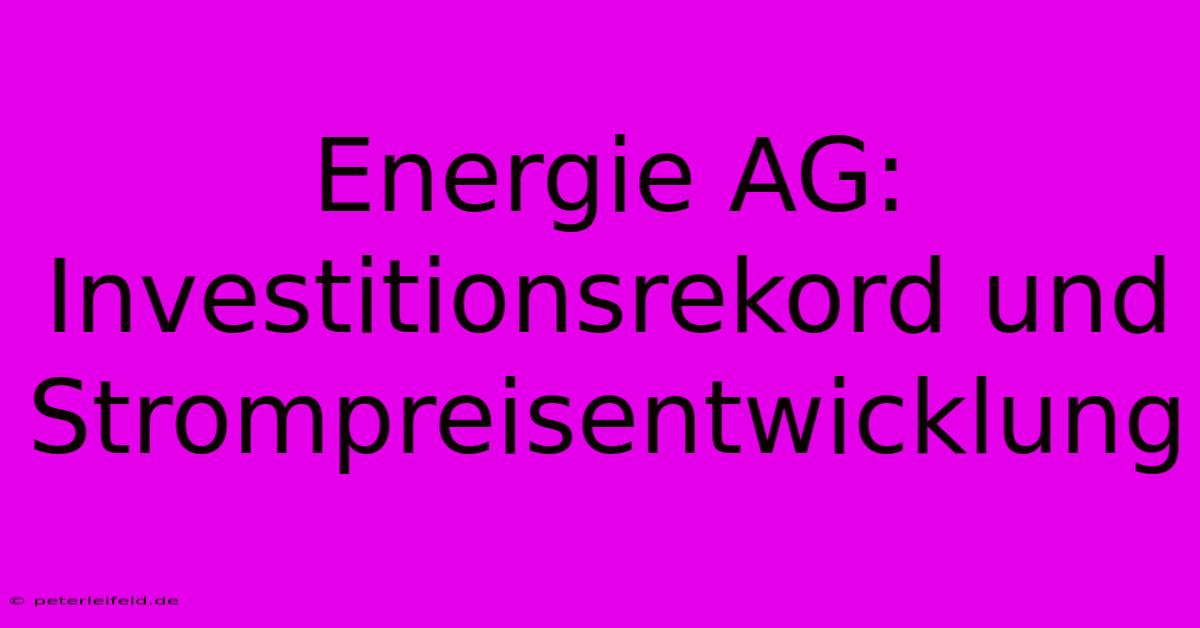 Energie AG:  Investitionsrekord Und Strompreisentwicklung