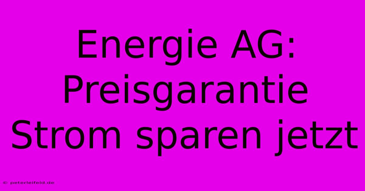 Energie AG: Preisgarantie Strom Sparen Jetzt