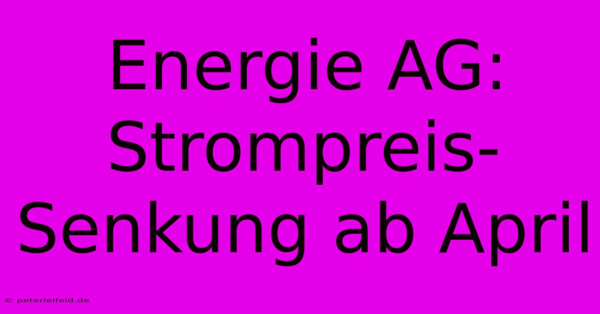 Energie AG: Strompreis-Senkung Ab April