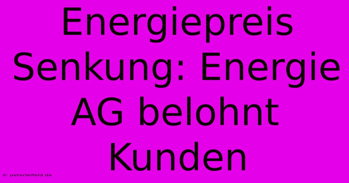 Energiepreis Senkung: Energie AG Belohnt Kunden