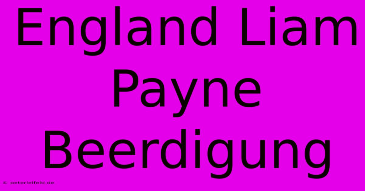 England Liam Payne Beerdigung