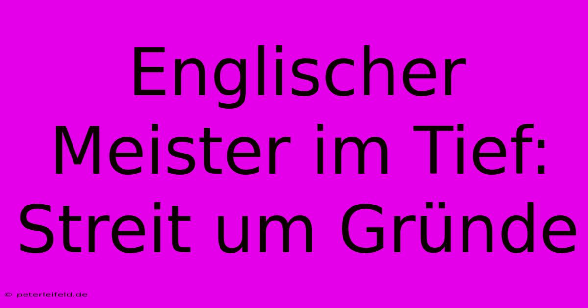 Englischer Meister Im Tief: Streit Um Gründe