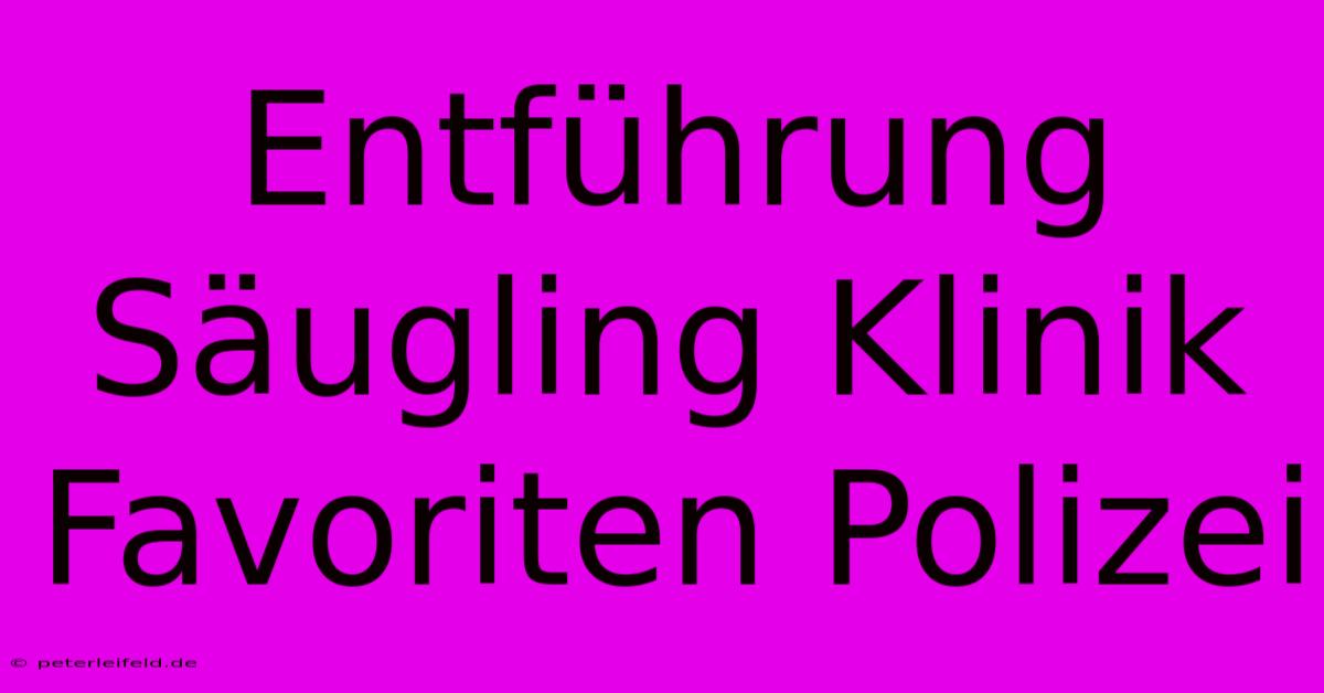 Entführung Säugling Klinik Favoriten Polizei