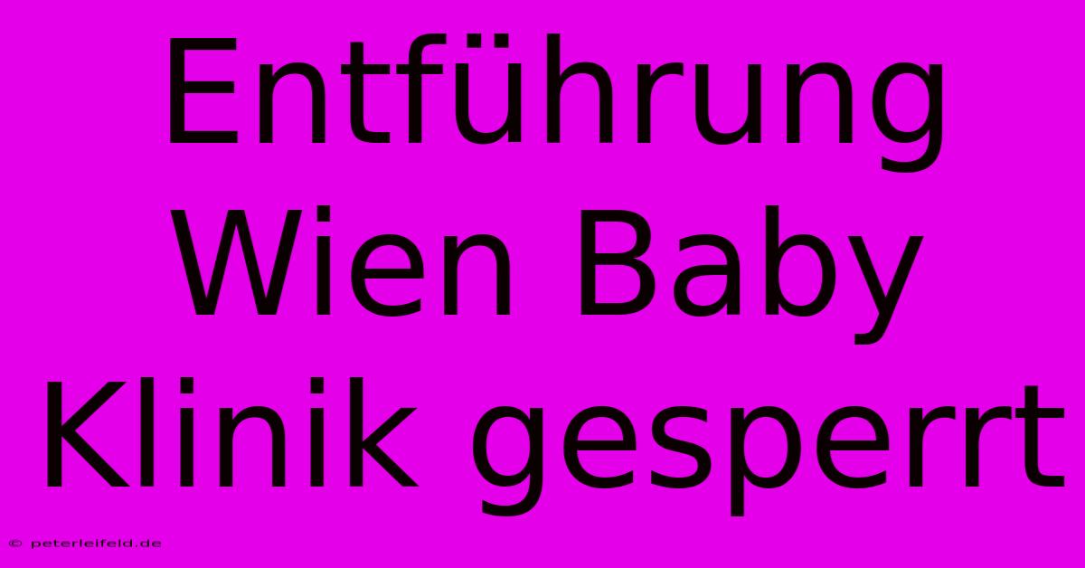 Entführung Wien Baby Klinik Gesperrt