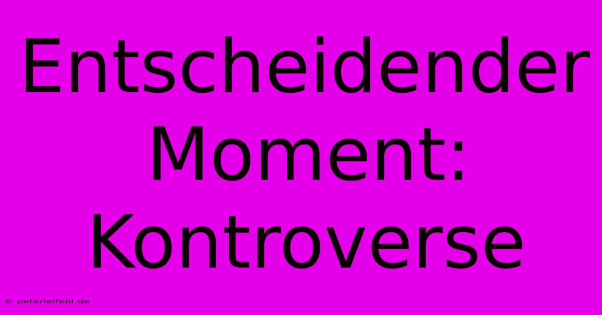 Entscheidender Moment: Kontroverse