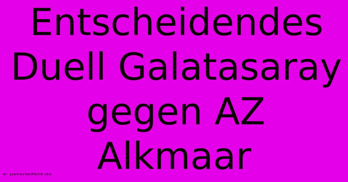 Entscheidendes Duell Galatasaray Gegen AZ Alkmaar