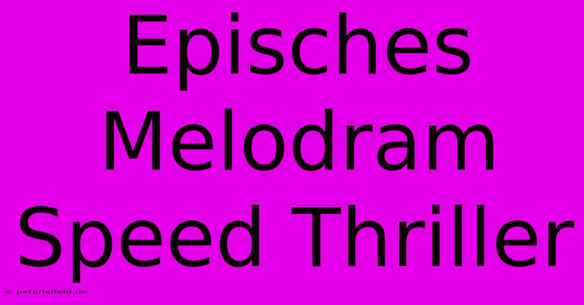 Episches Melodram Speed Thriller