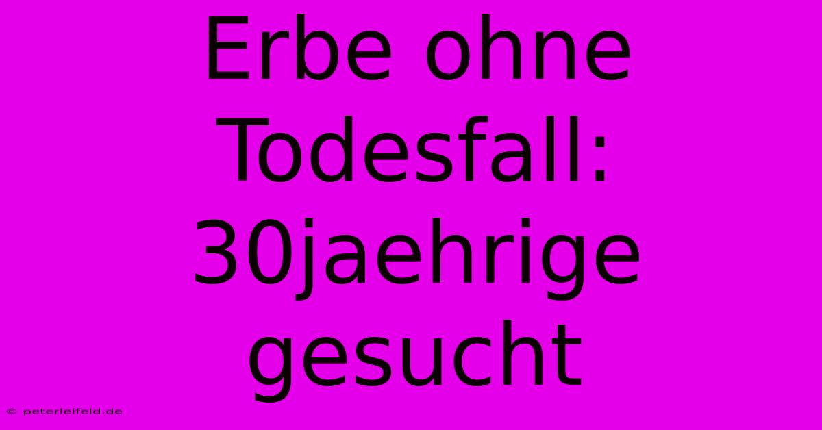 Erbe Ohne Todesfall: 30jaehrige Gesucht