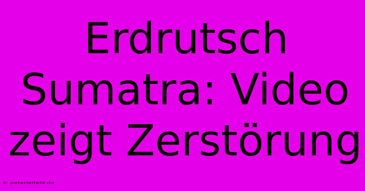 Erdrutsch Sumatra: Video Zeigt Zerstörung