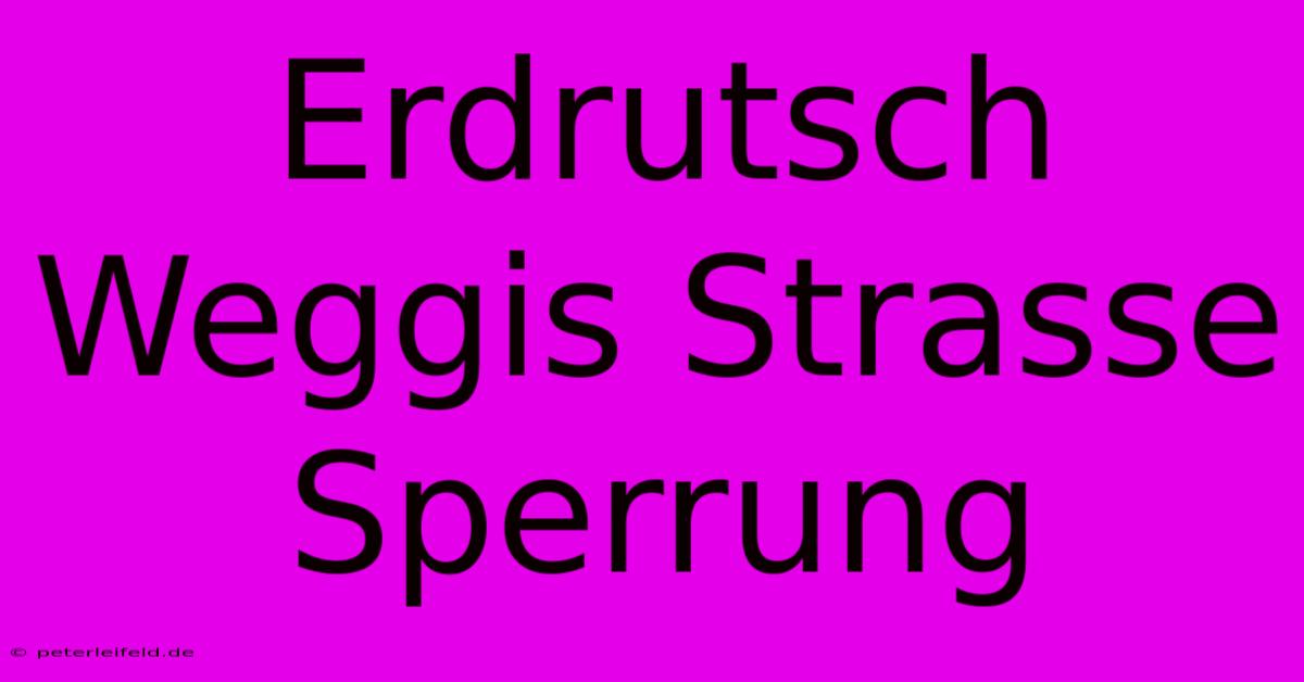 Erdrutsch Weggis Strasse Sperrung