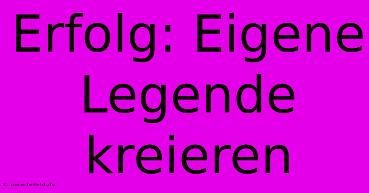 Erfolg: Eigene Legende Kreieren