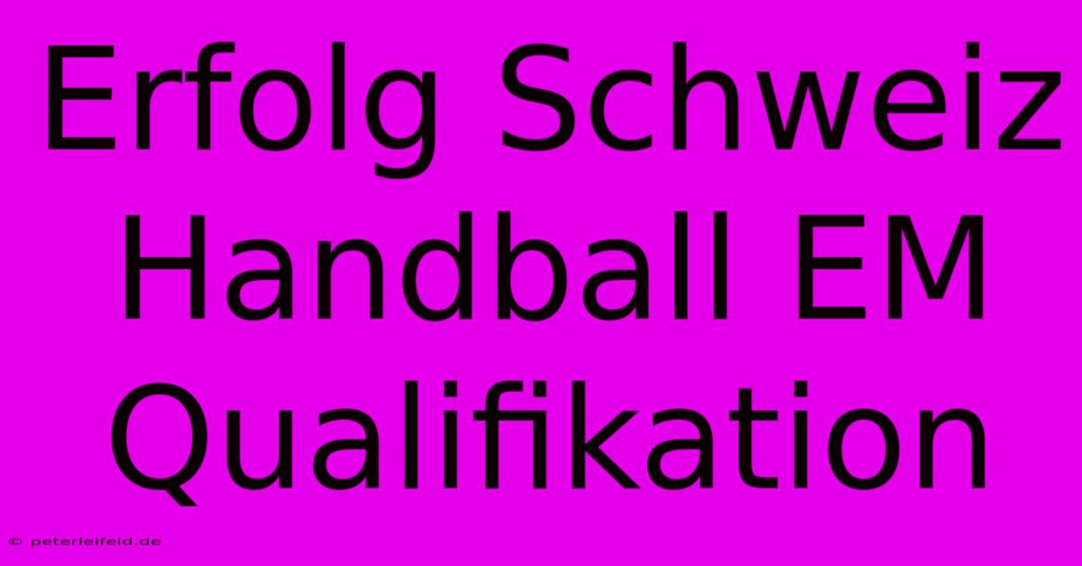 Erfolg Schweiz Handball EM Qualifikation