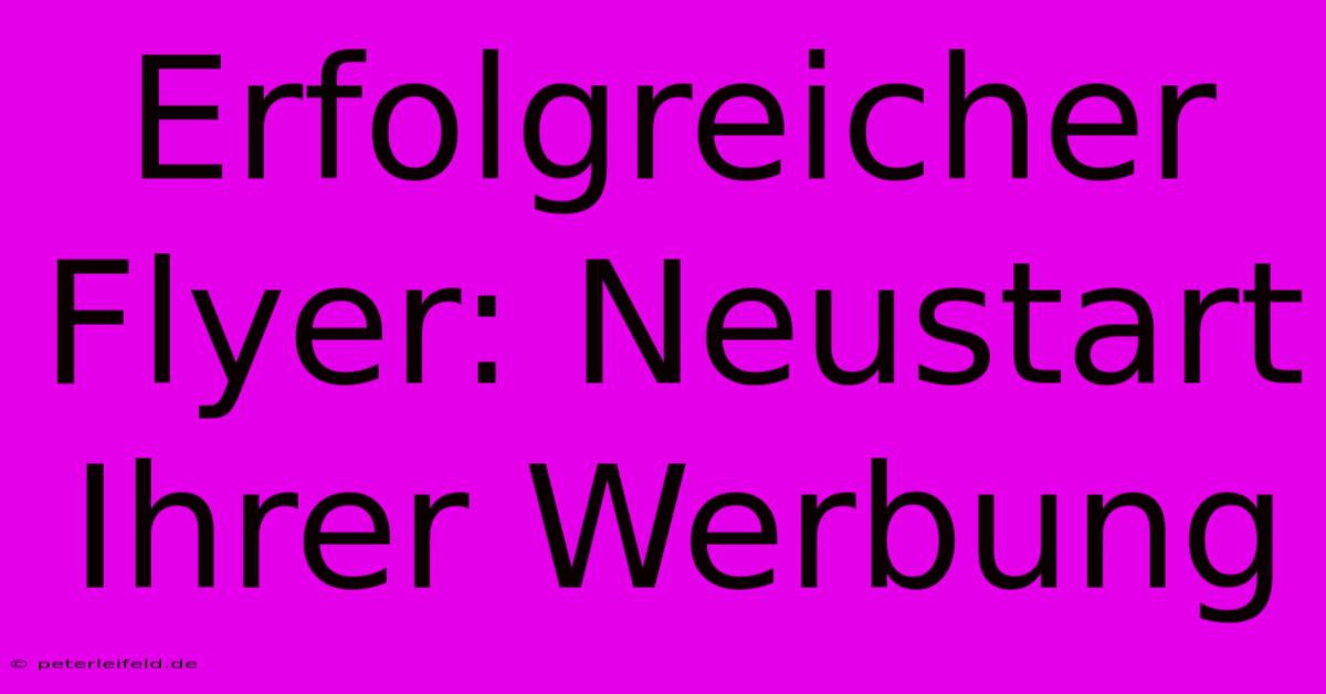 Erfolgreicher Flyer: Neustart Ihrer Werbung