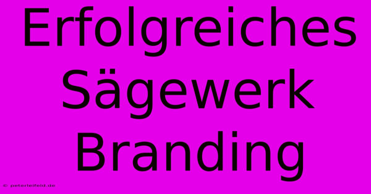 Erfolgreiches Sägewerk Branding