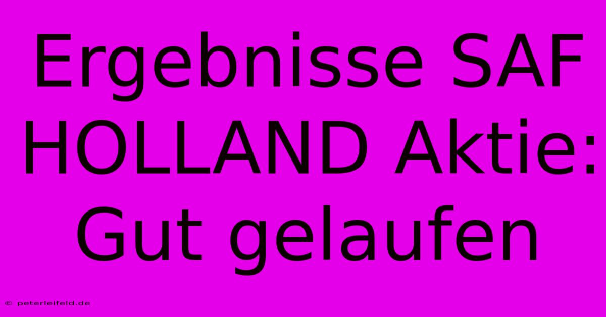 Ergebnisse SAF HOLLAND Aktie: Gut Gelaufen