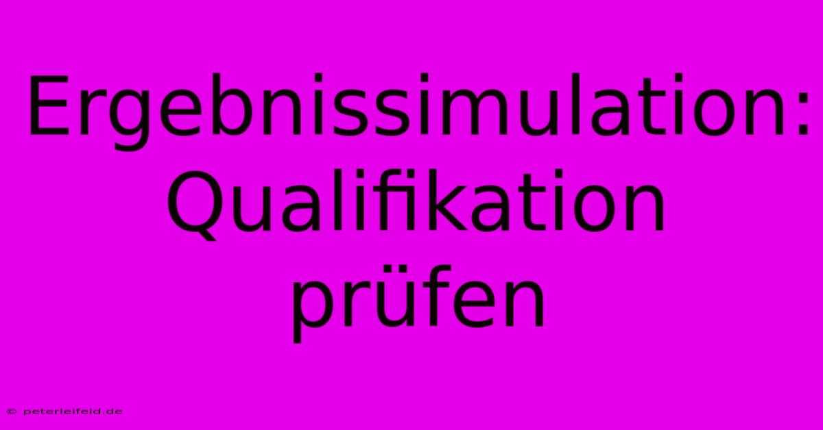 Ergebnissimulation: Qualifikation Prüfen