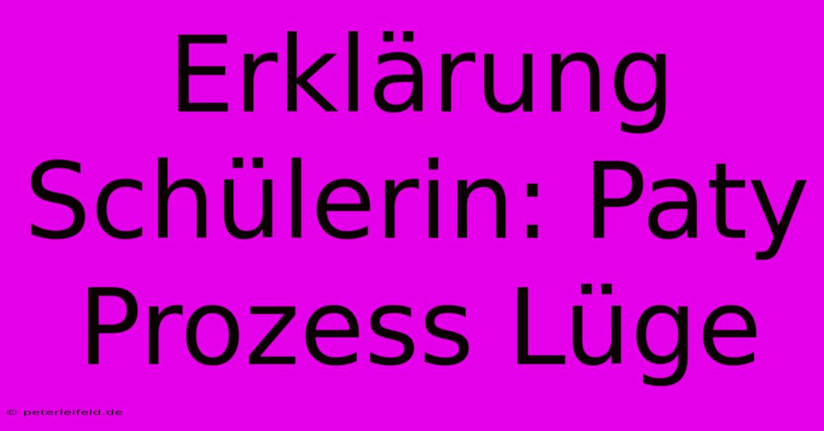 Erklärung Schülerin: Paty Prozess Lüge