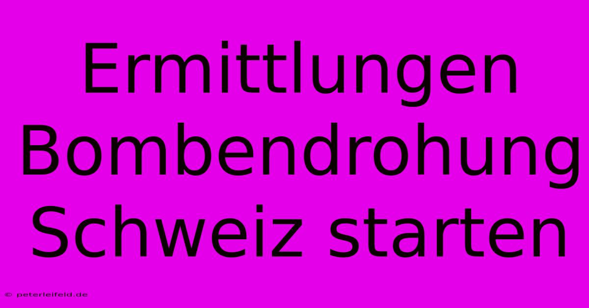 Ermittlungen Bombendrohung Schweiz Starten