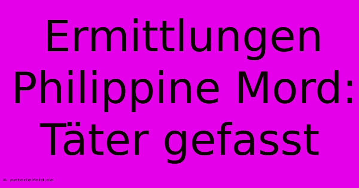 Ermittlungen Philippine Mord: Täter Gefasst