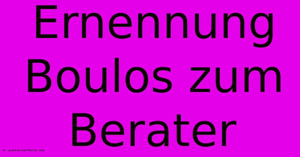 Ernennung Boulos Zum Berater