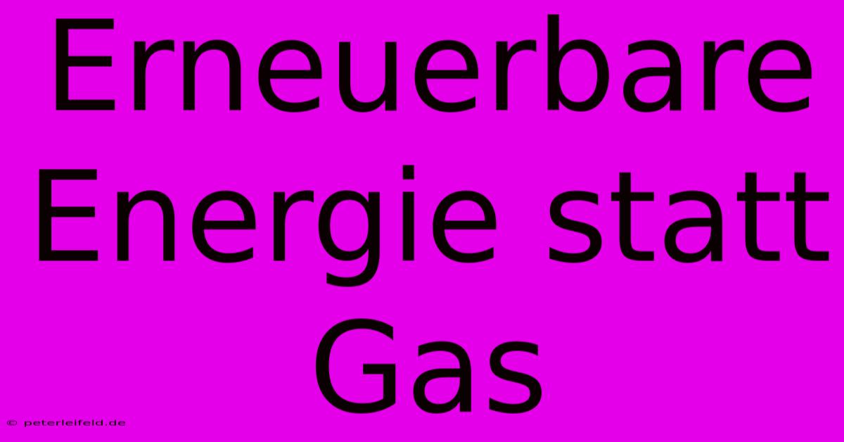 Erneuerbare Energie Statt Gas