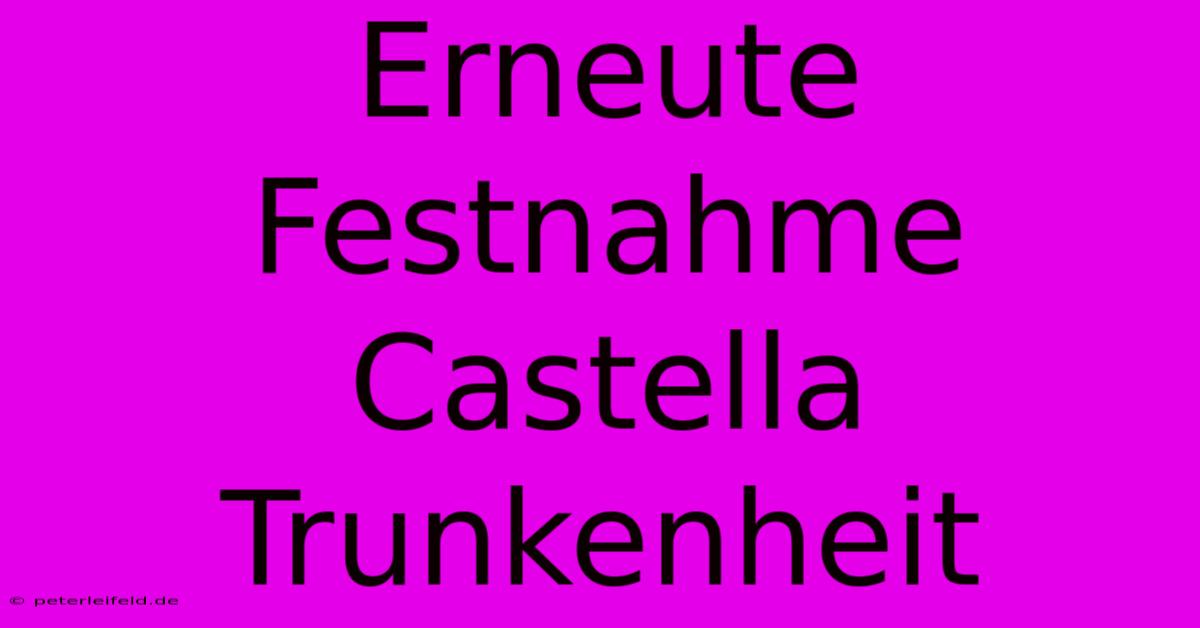 Erneute Festnahme Castella Trunkenheit