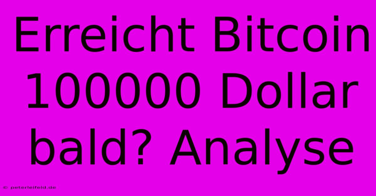 Erreicht Bitcoin 100000 Dollar Bald? Analyse