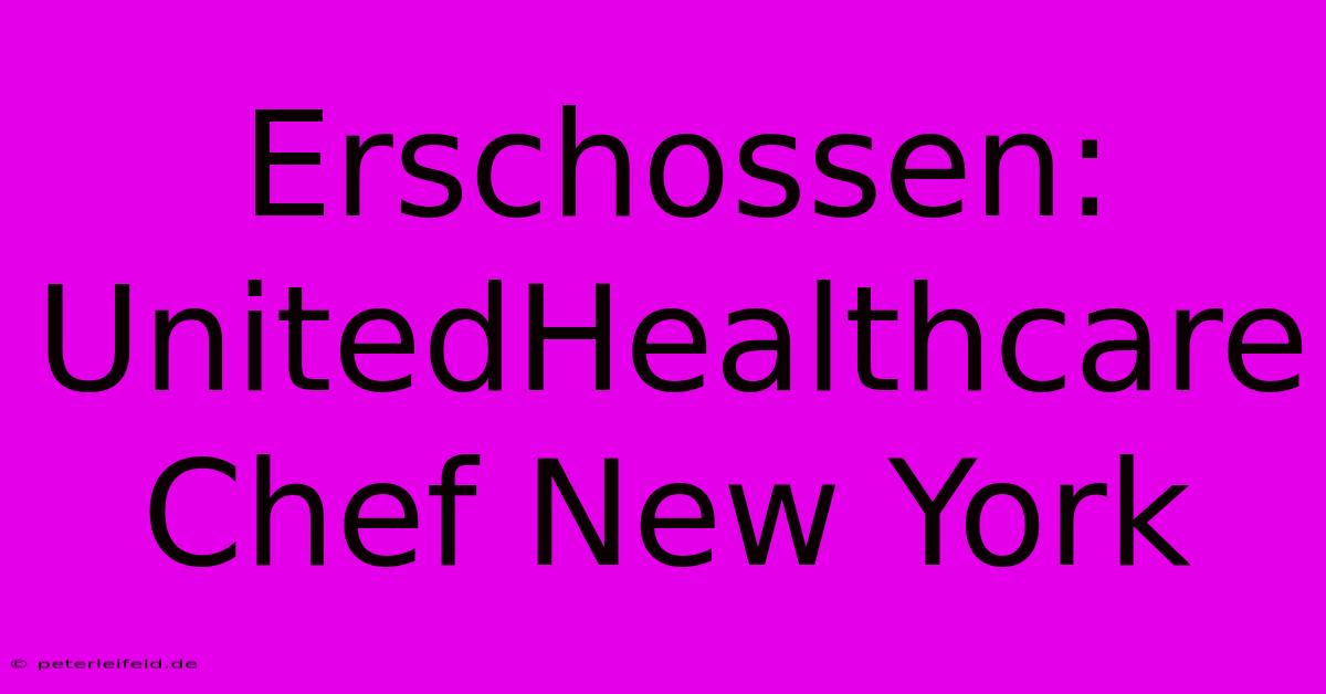 Erschossen: UnitedHealthcare Chef New York