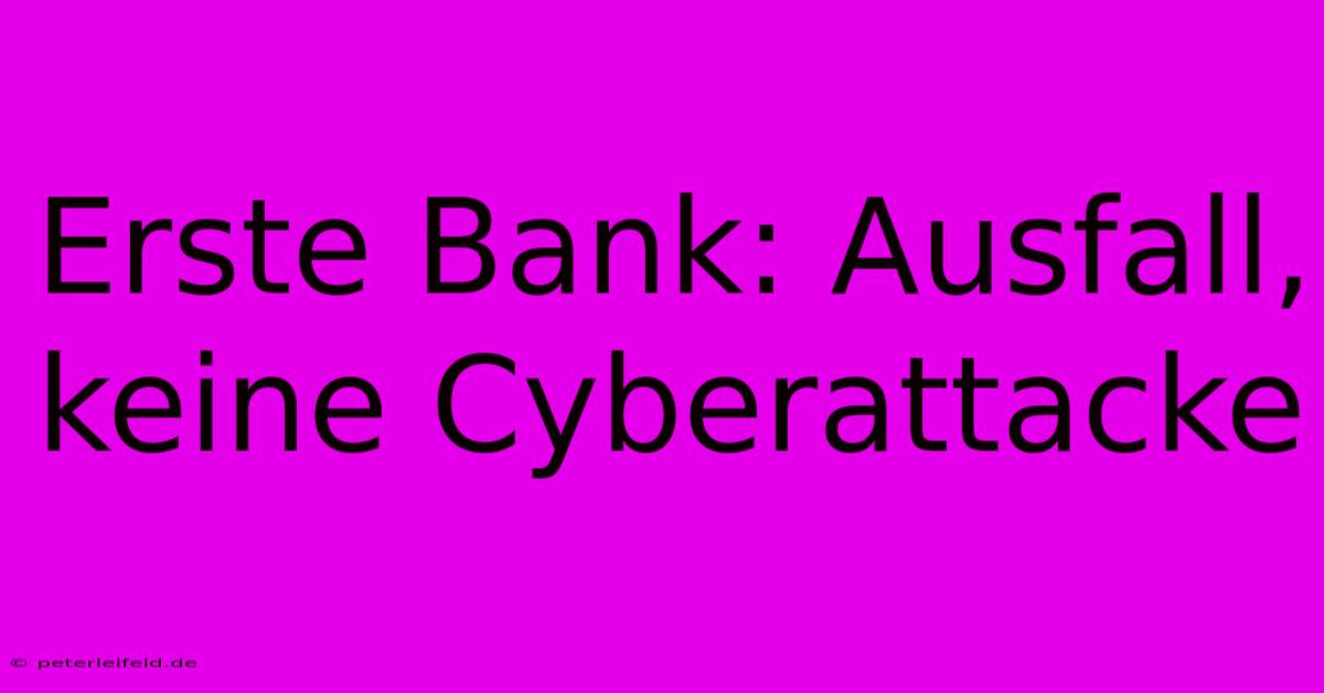 Erste Bank: Ausfall, Keine Cyberattacke