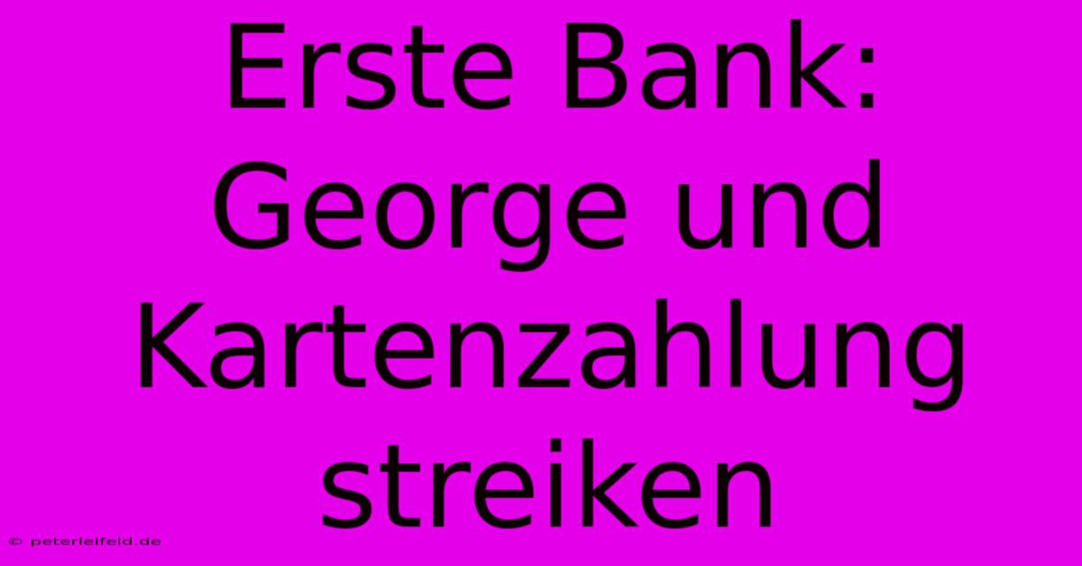 Erste Bank: George Und Kartenzahlung Streiken