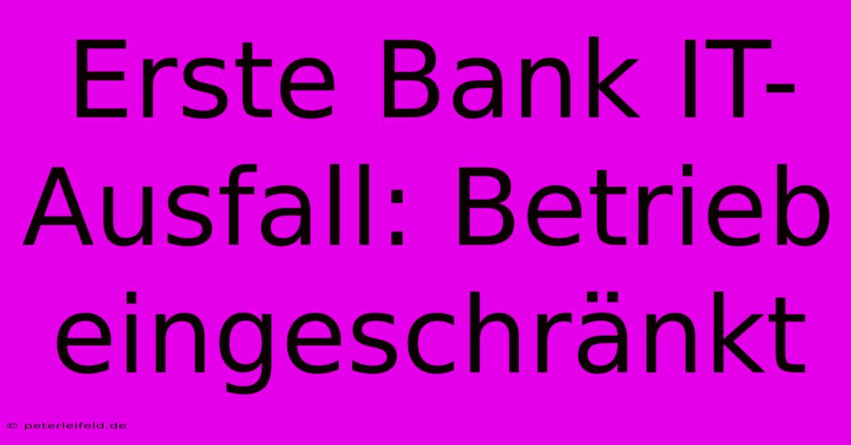 Erste Bank IT-Ausfall: Betrieb Eingeschränkt