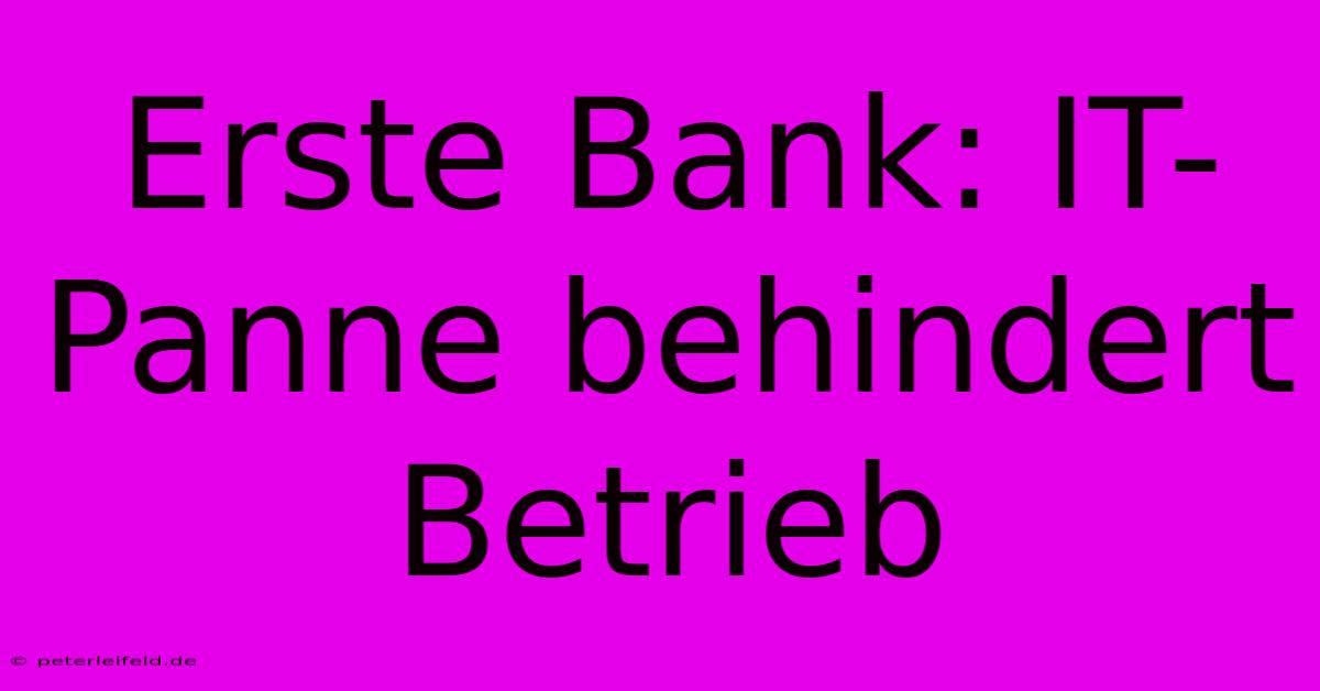 Erste Bank: IT-Panne Behindert Betrieb