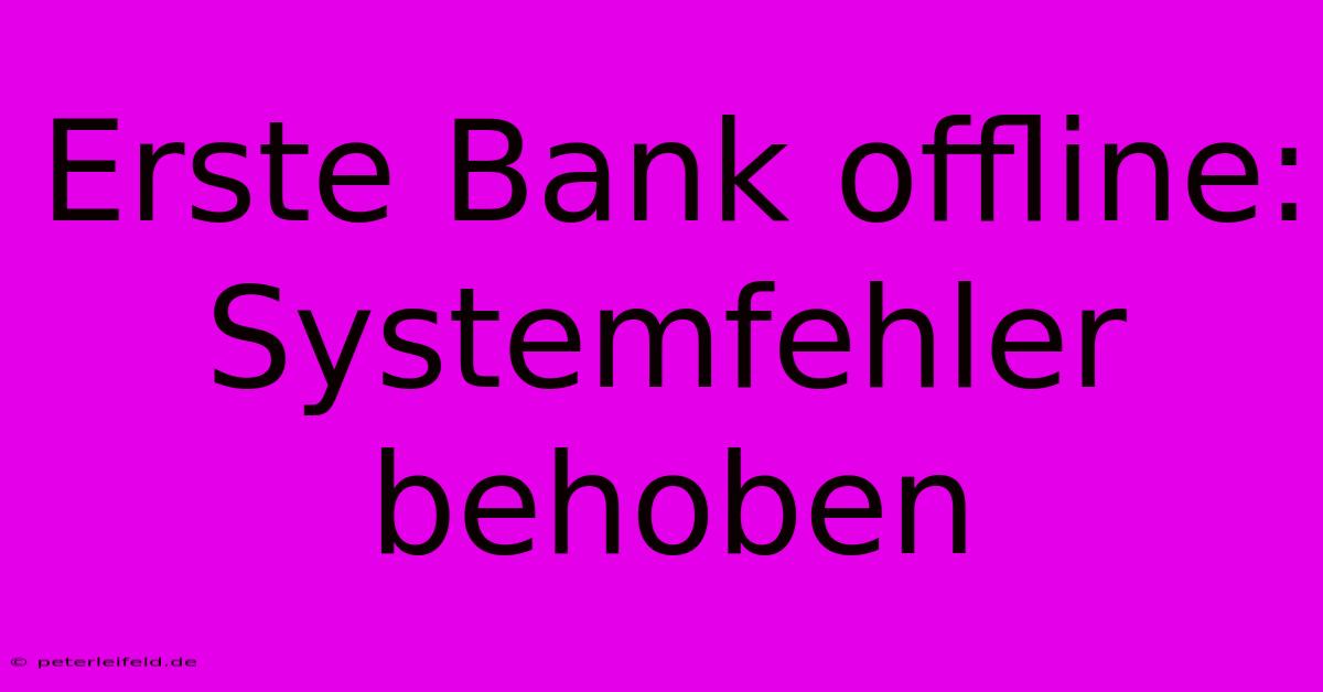 Erste Bank Offline: Systemfehler Behoben