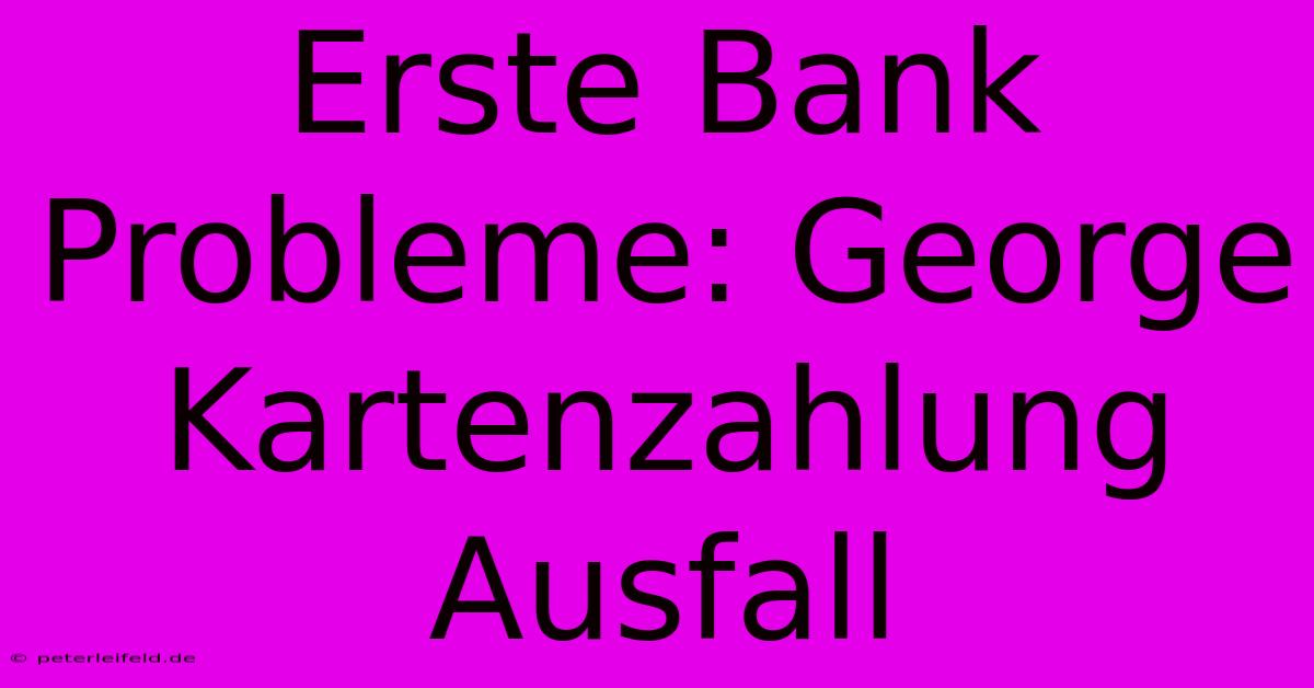 Erste Bank Probleme: George Kartenzahlung Ausfall